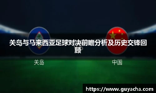 关岛与马来西亚足球对决前瞻分析及历史交锋回顾