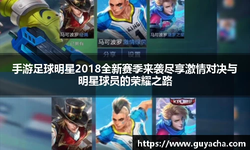 手游足球明星2018全新赛季来袭尽享激情对决与明星球员的荣耀之路
